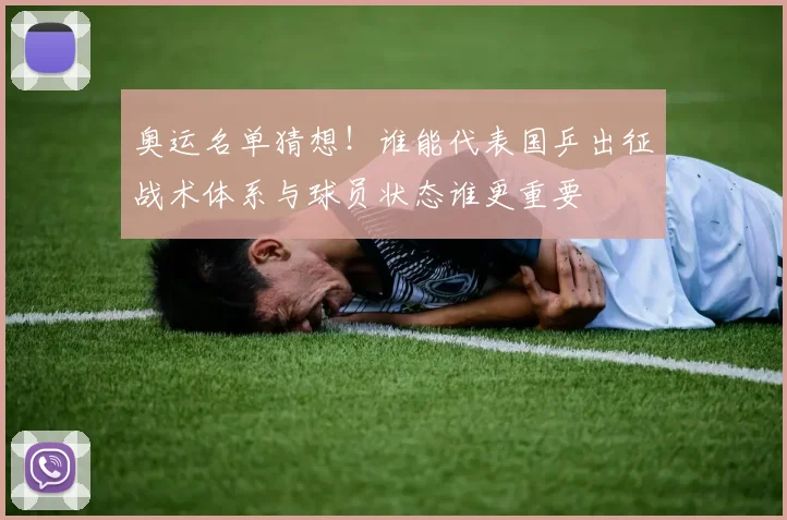 奥运名单猜想!谁能代表国乒出征战术体系与球员状态谁更重要