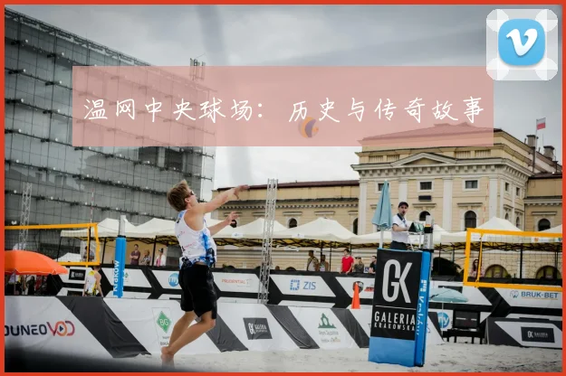 温网中央球场:历史与传奇故事