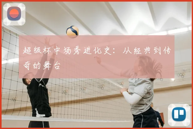 超级杯中场秀进化史：从经典到传奇的舞台