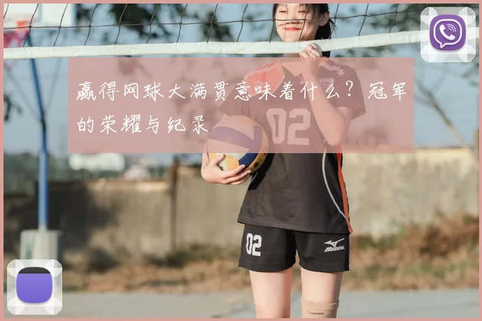 赢得网球大满贯意味着什么？冠军的荣耀与纪录