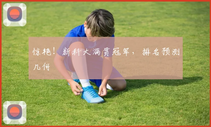 惊艳!新科大满贯冠军,排名预测几何