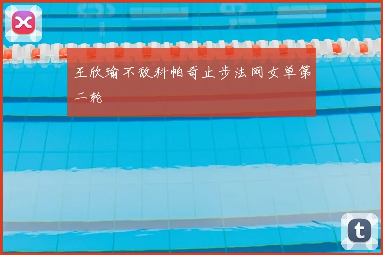 王欣瑜不敌科帕奇止步法网女单第二轮