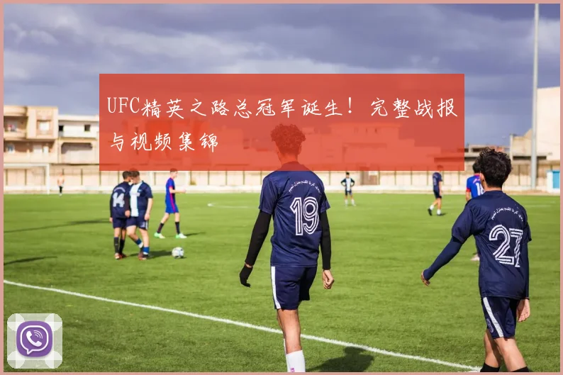 UFC精英之路总冠军诞生！完整战报与视频集锦