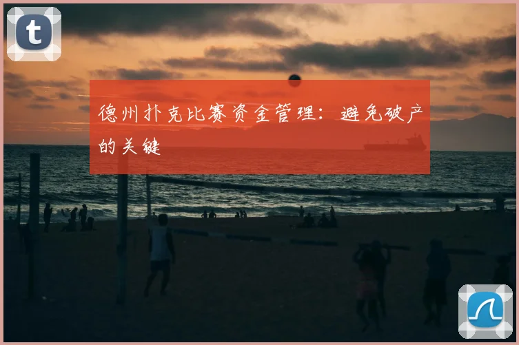 德州扑克比赛资金管理:避免破产的关键
