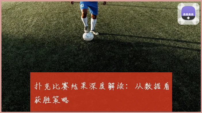 扑克比赛结果深度解读:从数据看获胜策略