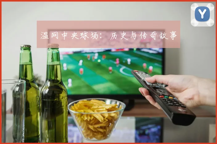 温网中央球场：历史与传奇故事